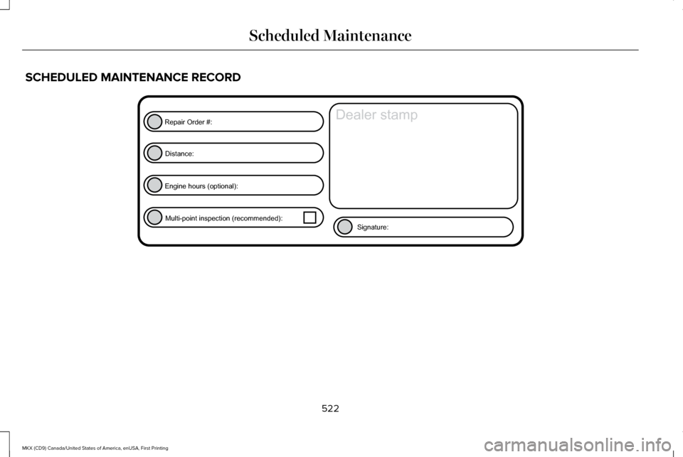 LINCOLN MKX 2017  Owners Manual SCHEDULED MAINTENANCE RECORD
522
MKX (CD9) Canada/United States of America, enUSA, First Printing Scheduled MaintenanceE146852
Repair Order #:Distance:
Engine hours (optional): Multi-point inspection 