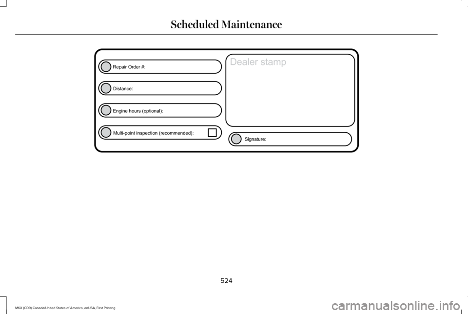 LINCOLN MKX 2017  Owners Manual 524
MKX (CD9) Canada/United States of America, enUSA, First Printing Scheduled MaintenanceE146852
Repair Order #:Distance:
Engine hours (optional): Multi-point inspection (recommended): Signature:
Dea