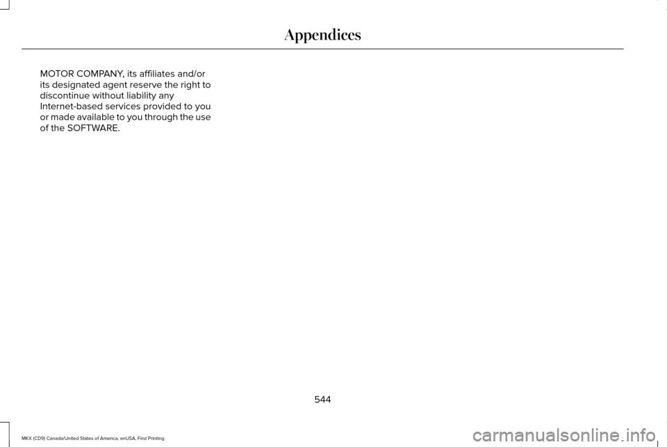 LINCOLN MKX 2017 Owners Manual MOTOR COMPANY, its affiliates and/or
its designated agent reserve the right to
discontinue without liability any
Internet-based services provided to you
or made available to you through the use
of the LINCOLN MKX 2017 Owners Manual MOTOR COMPANY, its affiliates and/or
its designated agent reserve the right to
discontinue without liability any
Internet-based services provided to you
or made available to you through the use
of the