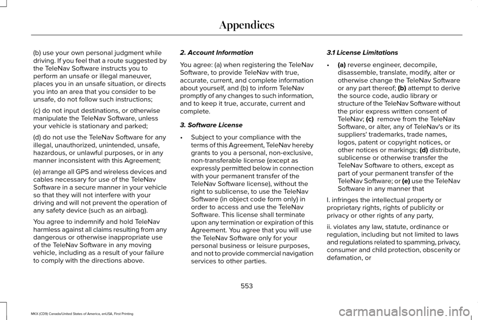 LINCOLN MKX 2017 Owners Manual (b) use your own personal judgment while
driving. If you feel that a route suggested by
the TeleNav Software instructs you to
perform an unsafe or illegal maneuver,
places you in an unsafe situation, LINCOLN MKX 2017 Owners Manual (b) use your own personal judgment while
driving. If you feel that a route suggested by
the TeleNav Software instructs you to
perform an unsafe or illegal maneuver,
places you in an unsafe situation,
