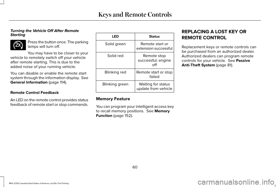 LINCOLN MKX 2017  Owners Manual Turning the Vehicle Off After Remote
Starting
Press the button once. The parking
lamps will turn off.
You may have to be closer to your
vehicle to remotely switch off your vehicle
after remote startin