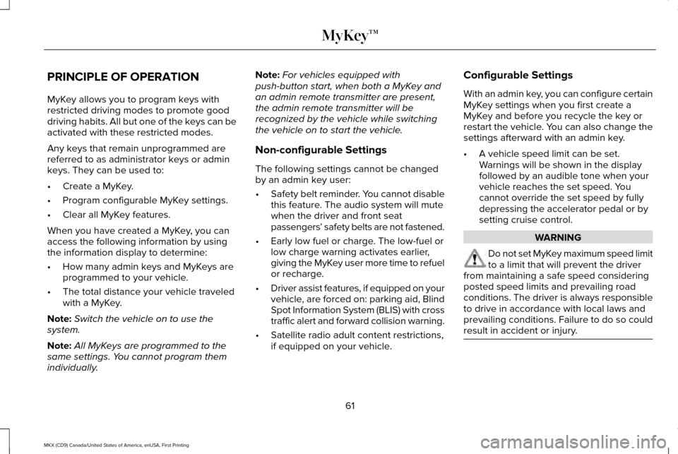 LINCOLN MKX 2017  Owners Manual PRINCIPLE OF OPERATION
MyKey allows you to program keys with
restricted driving modes to promote good
driving habits. All but one of the keys can be
activated with these restricted modes.
Any keys tha