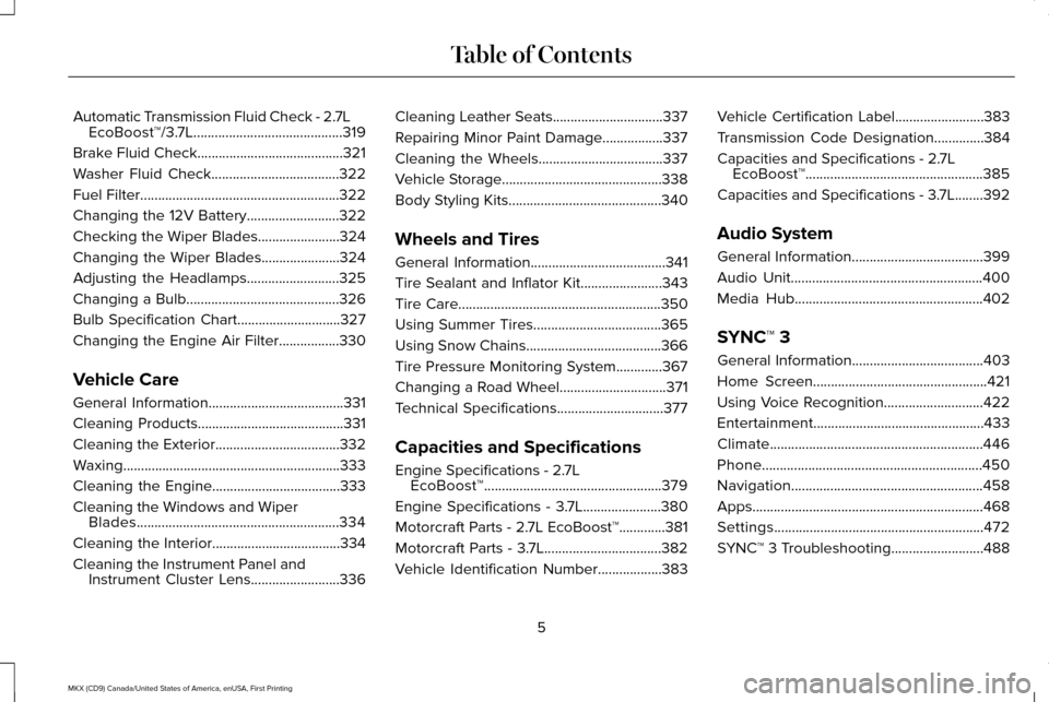 LINCOLN MKX 2017 Owners Manual Automatic Transmission Fluid Check - 2.7L
EcoBoost™/3.7L..........................................319
Brake Fluid Check.........................................321
Washer Fluid Check................ LINCOLN MKX 2017 Owners Manual Automatic Transmission Fluid Check - 2.7L
EcoBoost™/3.7L..........................................319
Brake Fluid Check.........................................321
Washer Fluid Check................
