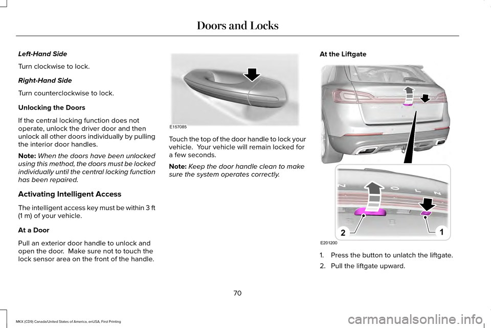 LINCOLN MKX 2017 Manual PDF Left-Hand Side
Turn clockwise to lock.
Right-Hand Side
Turn counterclockwise to lock.
Unlocking the Doors
If the central locking function does not
operate, unlock the driver door and then
unlock all o LINCOLN MKX 2017 Manual PDF Left-Hand Side
Turn clockwise to lock.
Right-Hand Side
Turn counterclockwise to lock.
Unlocking the Doors
If the central locking function does not
operate, unlock the driver door and then
unlock all o