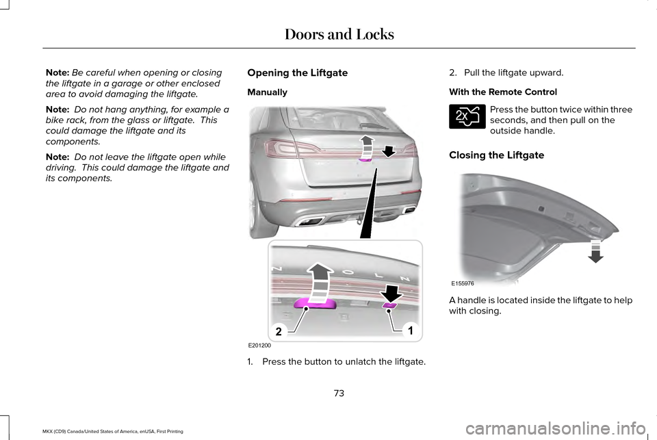 LINCOLN MKX 2017 Owners Manual Note:
Be careful when opening or closing
the liftgate in a garage or other enclosed
area to avoid damaging the liftgate.
Note: Do not hang anything, for example a
bike rack, from the glass or liftgat LINCOLN MKX 2017 Owners Manual Note:
Be careful when opening or closing
the liftgate in a garage or other enclosed
area to avoid damaging the liftgate.
Note: Do not hang anything, for example a
bike rack, from the glass or liftgat