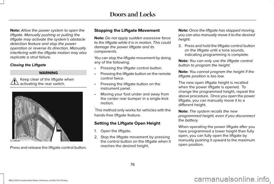 LINCOLN MKX 2017 Manual PDF Note:
Allow the power system to open the
liftgate. Manually pushing or pulling the
liftgate may activate the system’ s obstacle
detection feature and stop the power
operation or reverse its directio LINCOLN MKX 2017 Manual PDF Note:
Allow the power system to open the
liftgate. Manually pushing or pulling the
liftgate may activate the system’ s obstacle
detection feature and stop the power
operation or reverse its directio