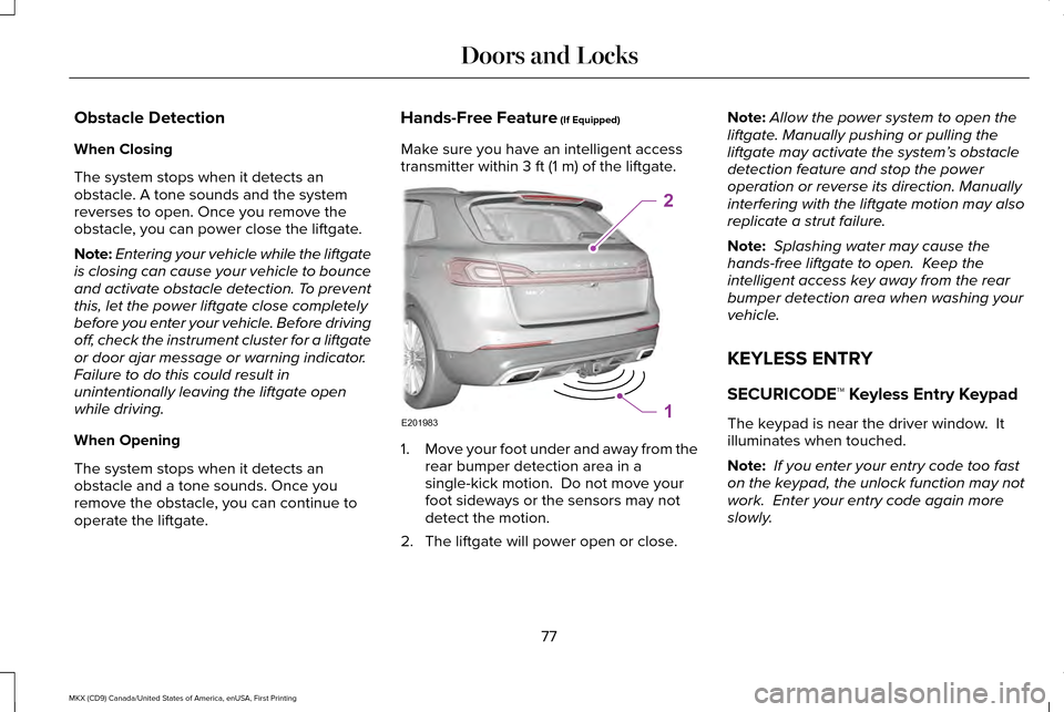 LINCOLN MKX 2017  Owners Manual Obstacle Detection
When Closing
The system stops when it detects an
obstacle. A tone sounds and the system
reverses to open. Once you remove the
obstacle, you can power close the liftgate.
Note:
Enter