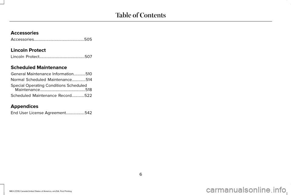 LINCOLN MKX 2017 Owners Manual Accessories
Accessories...................................................505
Lincoln Protect
Lincoln Protect..............................................507
Scheduled Maintenance
General Maintenance LINCOLN MKX 2017 Owners Manual Accessories
Accessories...................................................505
Lincoln Protect
Lincoln Protect..............................................507
Scheduled Maintenance
General Maintenance