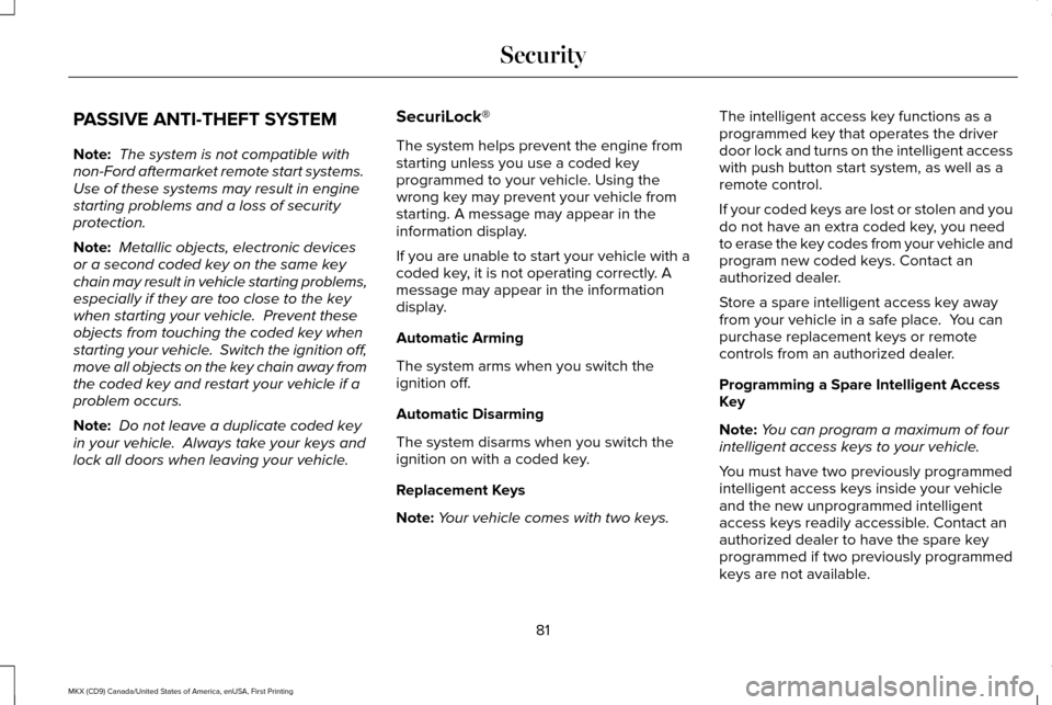 LINCOLN MKX 2017 User Guide PASSIVE ANTI-THEFT SYSTEM
Note:
The system is not compatible with
non-Ford aftermarket remote start systems.
Use of these systems may result in engine
starting problems and a loss of security
protec LINCOLN MKX 2017 User Guide PASSIVE ANTI-THEFT SYSTEM
Note:
The system is not compatible with
non-Ford aftermarket remote start systems.
Use of these systems may result in engine
starting problems and a loss of security
protec