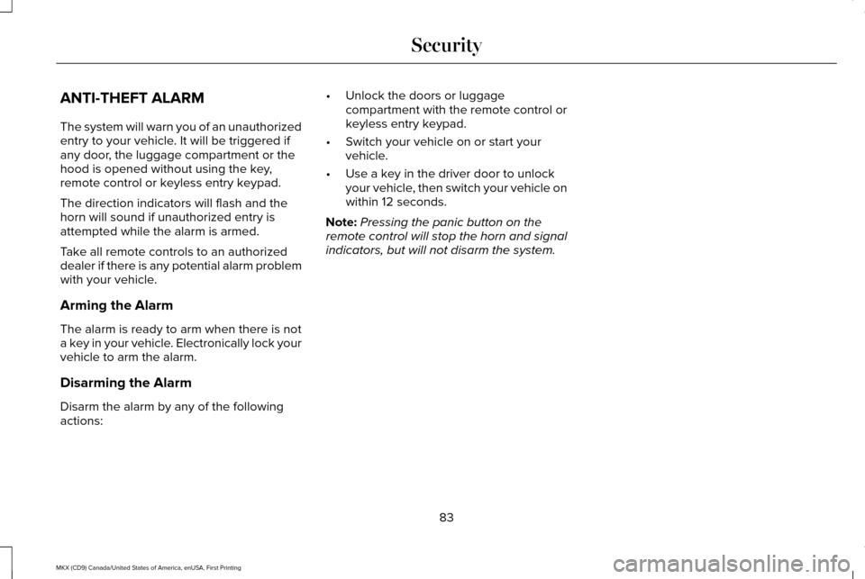 LINCOLN MKX 2017 Owners Manual ANTI-THEFT ALARM
The system will warn you of an unauthorized
entry to your vehicle. It will be triggered if
any door, the luggage compartment or the
hood is opened without using the key,
remote contro LINCOLN MKX 2017 Owners Manual ANTI-THEFT ALARM
The system will warn you of an unauthorized
entry to your vehicle. It will be triggered if
any door, the luggage compartment or the
hood is opened without using the key,
remote contro