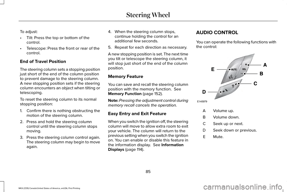 LINCOLN MKX 2017 Manual Online To adjust:
•
Tilt: Press the top or bottom of the
control.
• Telescope: Press the front or rear of the
control.
End of Travel Position
The steering column sets a stopping position
just short of th LINCOLN MKX 2017 Manual Online To adjust:
•
Tilt: Press the top or bottom of the
control.
• Telescope: Press the front or rear of the
control.
End of Travel Position
The steering column sets a stopping position
just short of th