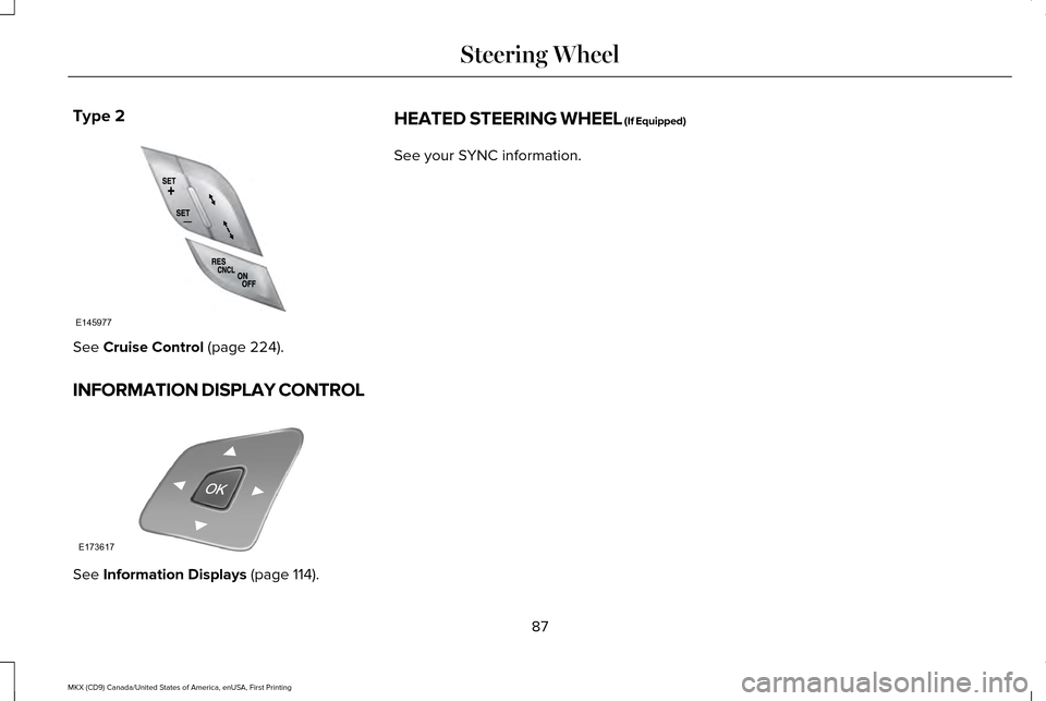 LINCOLN MKX 2017  Owners Manual Type 2
See Cruise Control (page 224).
INFORMATION DISPLAY CONTROL See 
Information Displays (page 114). HEATED STEERING WHEEL (If Equipped)
See your SYNC information.
87
MKX (CD9) Canada/United States