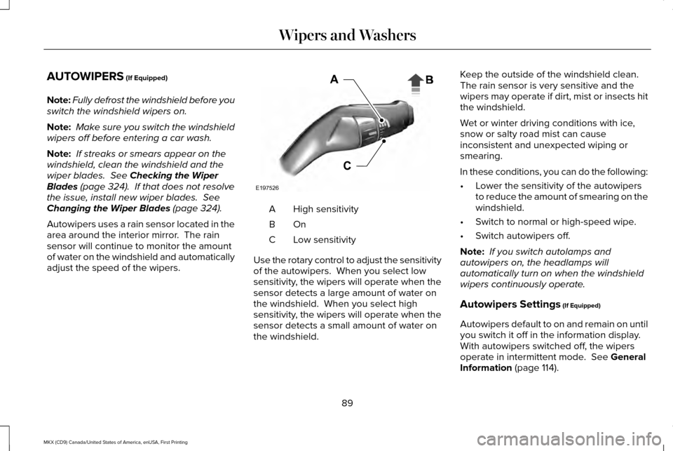 LINCOLN MKX 2017  Owners Manual AUTOWIPERS (If Equipped)
Note: Fully defrost the windshield before you
switch the windshield wipers on.
Note:  Make sure you switch the windshield
wipers off before entering a car wash.
Note:  If stre