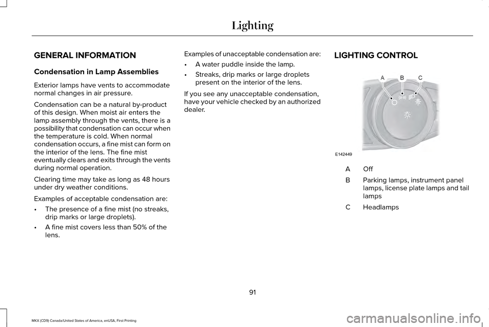 LINCOLN MKX 2017  Owners Manual GENERAL INFORMATION
Condensation in Lamp Assemblies
Exterior lamps have vents to accommodate
normal changes in air pressure.
Condensation can be a natural by-product
of this design. When moist air ent