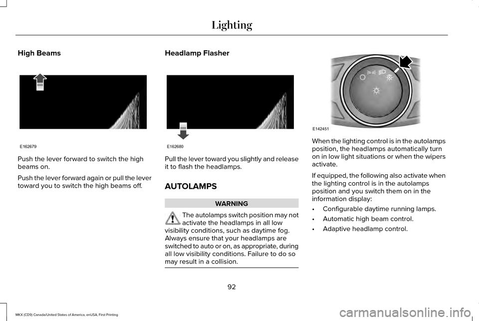 LINCOLN MKX 2017 User Guide High Beams
Push the lever forward to switch the high
beams on.
Push the lever forward again or pull the lever
toward you to switch the high beams off.
Headlamp Flasher Pull the lever toward you slight