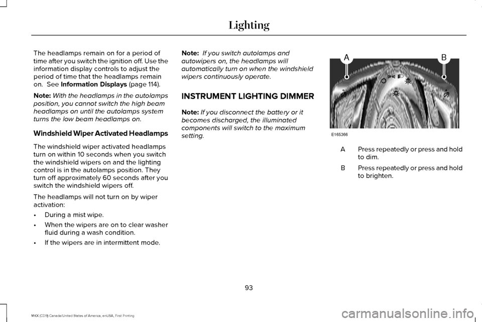LINCOLN MKX 2017 Owners Manual The headlamps remain on for a period of
time after you switch the ignition off. Use the
information display controls to adjust the
period of time that the headlamps remain
on. See Information Display LINCOLN MKX 2017 Owners Manual The headlamps remain on for a period of
time after you switch the ignition off. Use the
information display controls to adjust the
period of time that the headlamps remain
on. See Information Display