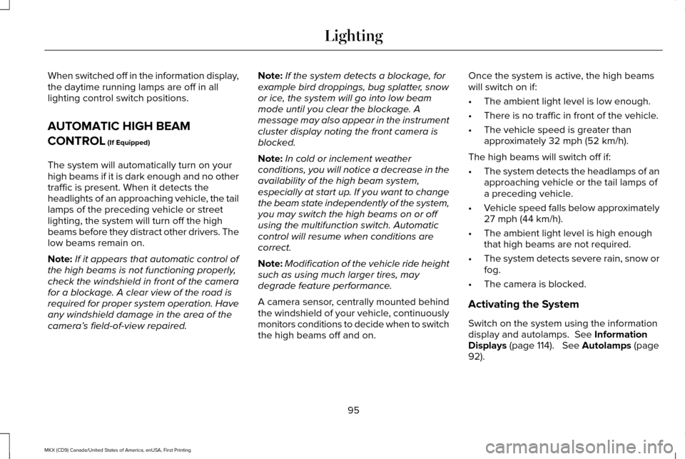 LINCOLN MKX 2017 Owners Manual When switched off in the information display,
the daytime running lamps are off in all
lighting control switch positions.
AUTOMATIC HIGH BEAM
CONTROL (If Equipped)
The system will automatically turn o LINCOLN MKX 2017 Owners Manual When switched off in the information display,
the daytime running lamps are off in all
lighting control switch positions.
AUTOMATIC HIGH BEAM
CONTROL (If Equipped)
The system will automatically turn o