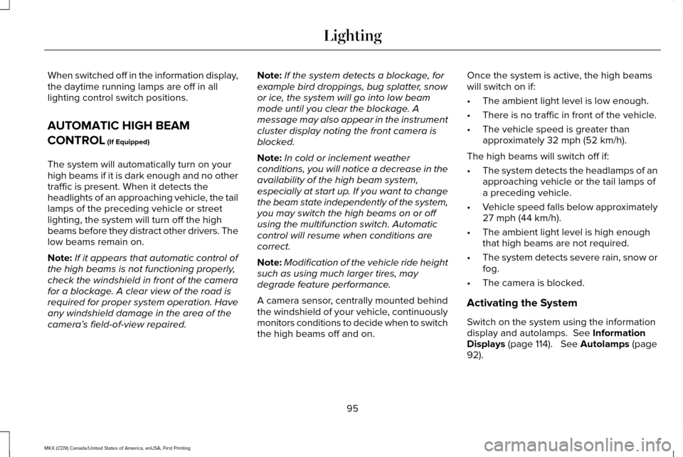 LINCOLN MKX 2017  Owners Manual When switched off in the information display,
the daytime running lamps are off in all
lighting control switch positions.
AUTOMATIC HIGH BEAM
CONTROL (If Equipped)
The system will automatically turn o