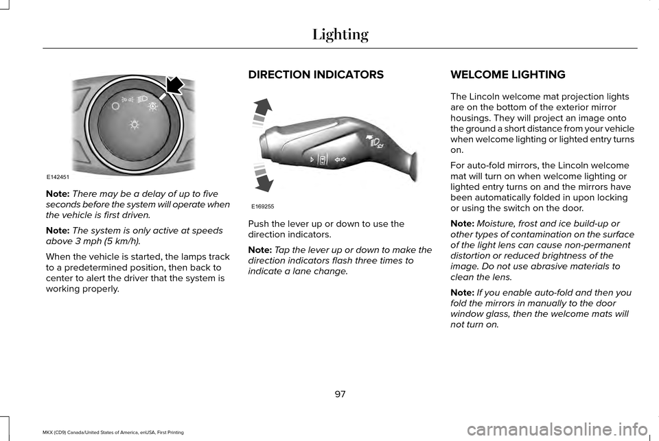 LINCOLN MKX 2017  Owners Manual Note:
There may be a delay of up to five
seconds before the system will operate when
the vehicle is first driven.
Note: The system is only active at speeds
above 3 mph (5 km/h).
When the vehicle is st
