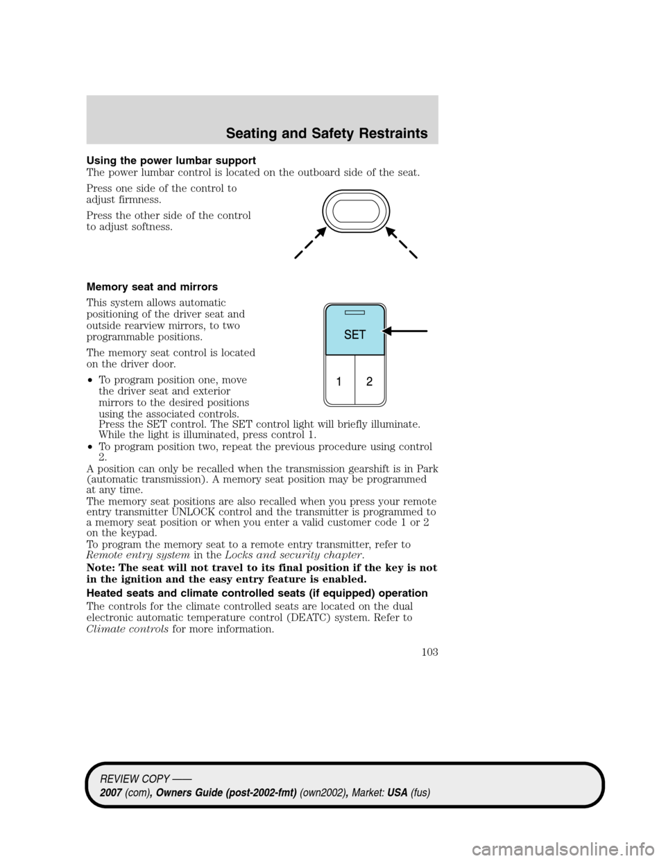 LINCOLN MKZ 2007 Owners Manual Using the power lumbar support
The power lumbar control is located on the outboard side of the seat.
Press one side of the control to
adjust firmness.
Press the other side of the control
to adjust sof LINCOLN MKZ 2007 Owners Manual Using the power lumbar support
The power lumbar control is located on the outboard side of the seat.
Press one side of the control to
adjust firmness.
Press the other side of the control
to adjust sof