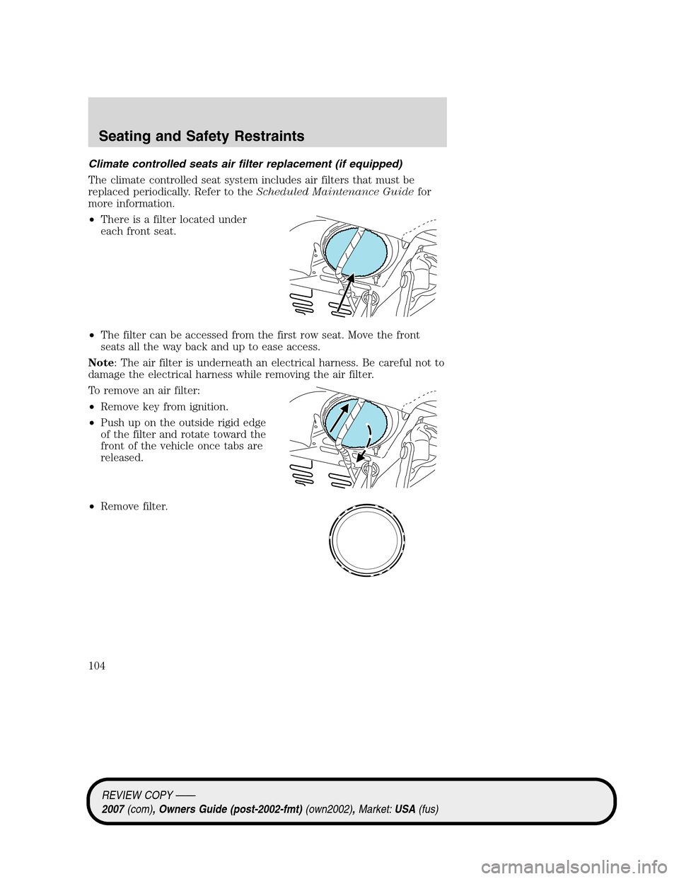 LINCOLN MKZ 2007  Owners Manual Climate controlled seats air filter replacement (if equipped)
The climate controlled seat system includes air filters that must be
replaced periodically. Refer to theScheduled Maintenance Guidefor
mor