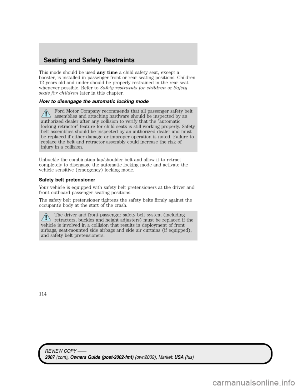 LINCOLN MKZ 2007  Owners Manual This mode should be usedany timea child safety seat, except a
booster, is installed in passenger front or rear seating positions. Children
12 years old and under should be properly restrained in the r