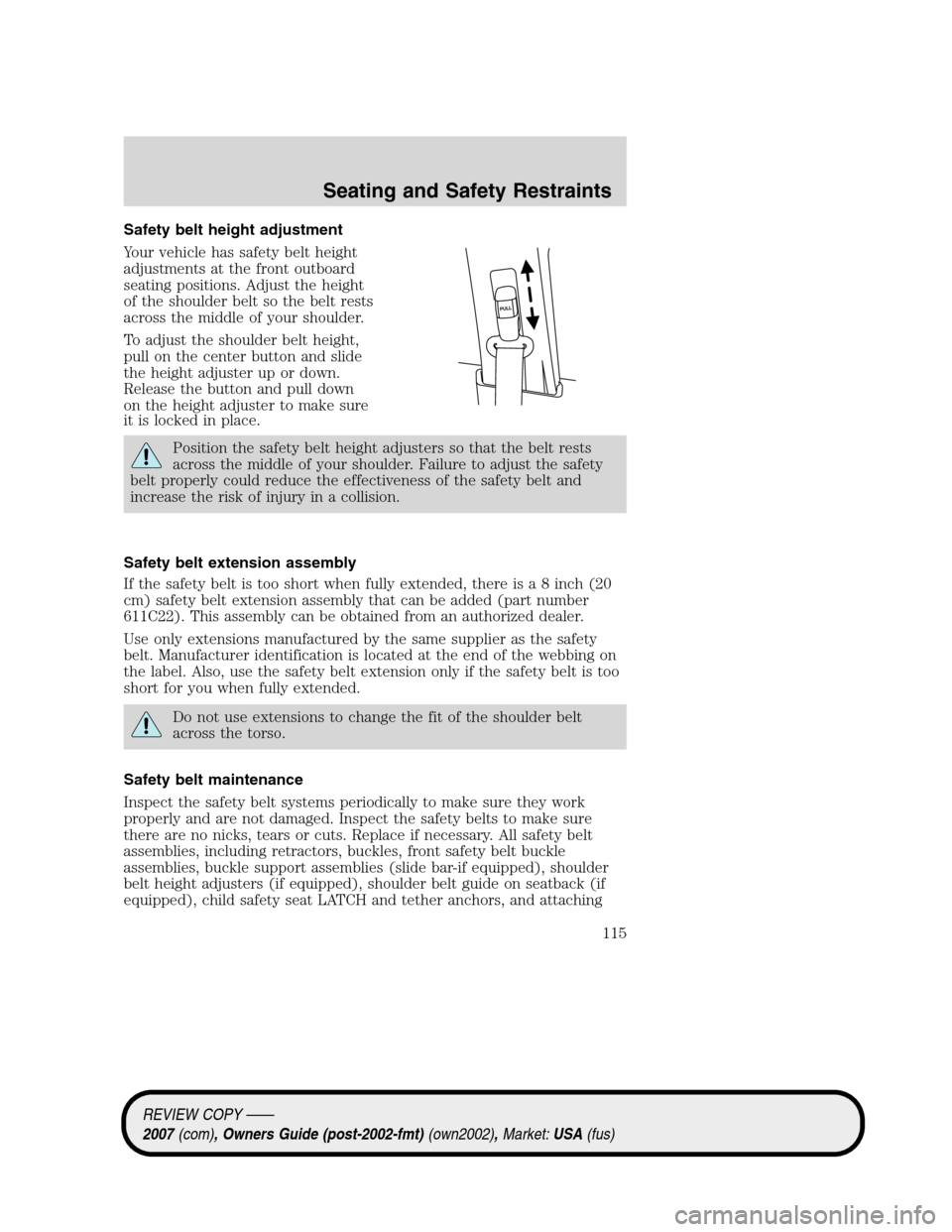 LINCOLN MKZ 2007 Owners Manual Safety belt height adjustment
Your vehicle has safety belt height
adjustments at the front outboard
seating positions. Adjust the height
of the shoulder belt so the belt rests
across the middle of you LINCOLN MKZ 2007 Owners Manual Safety belt height adjustment
Your vehicle has safety belt height
adjustments at the front outboard
seating positions. Adjust the height
of the shoulder belt so the belt rests
across the middle of you