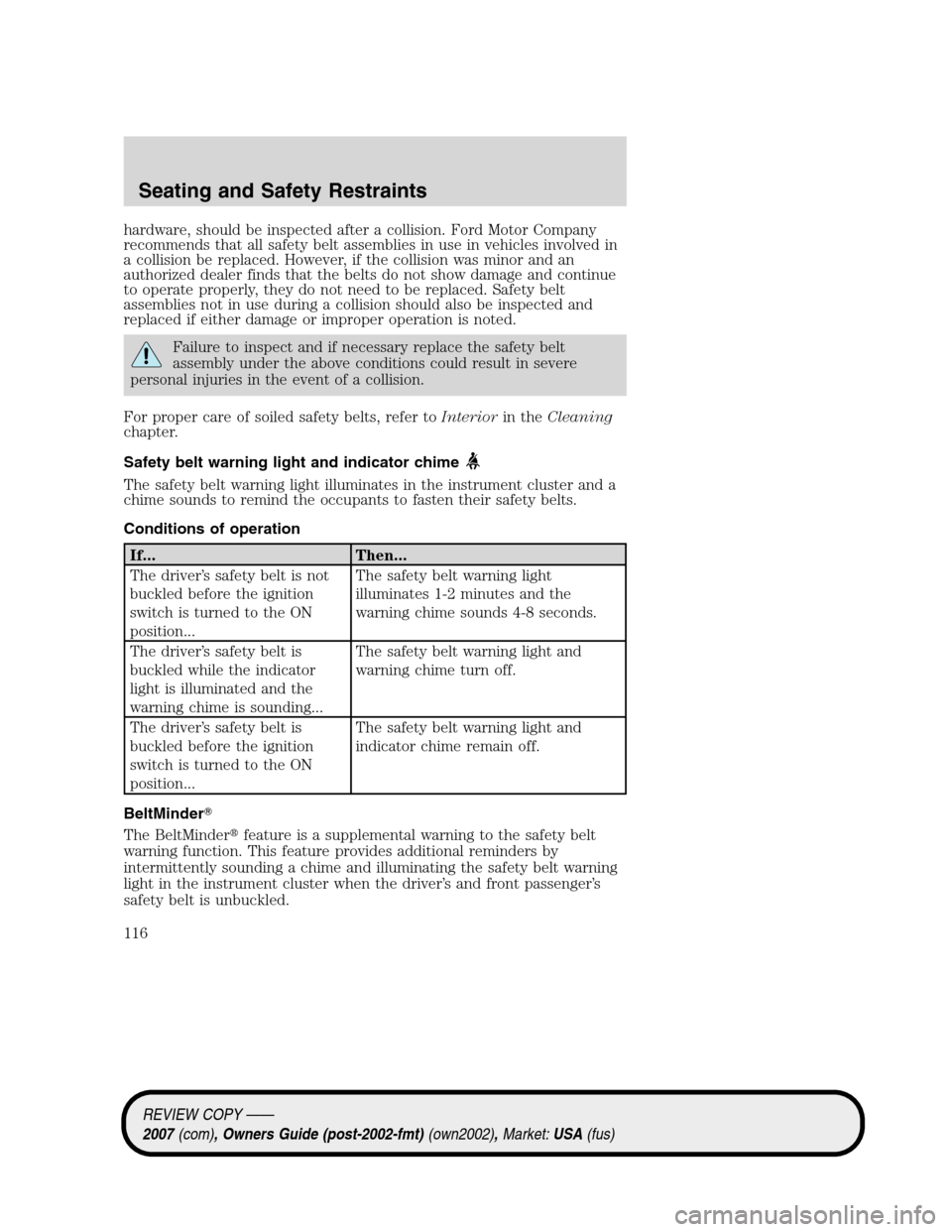 LINCOLN MKZ 2007  Owners Manual hardware, should be inspected after a collision. Ford Motor Company
recommends that all safety belt assemblies in use in vehicles involved in
a collision be replaced. However, if the collision was min