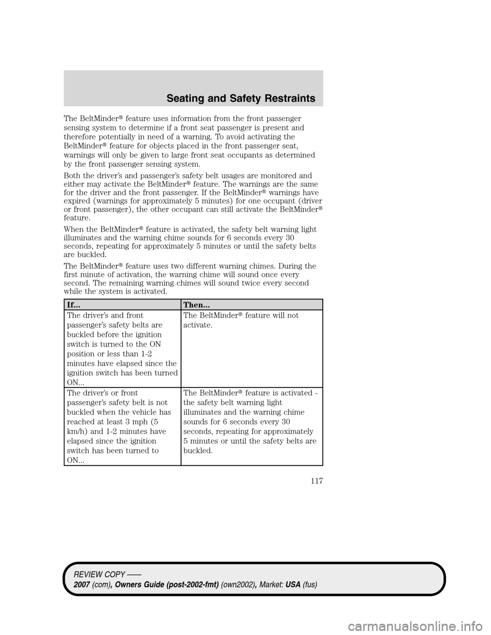 LINCOLN MKZ 2007  Owners Manual The BeltMinderfeature uses information from the front passenger
sensing system to determine if a front seat passenger is present and
therefore potentially in need of a warning. To avoid activating th