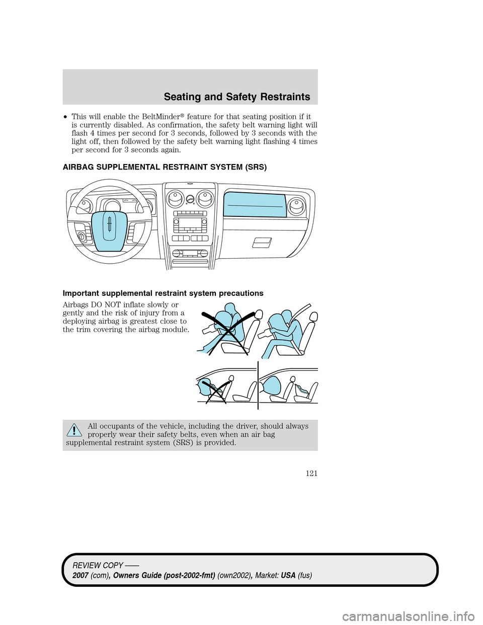 LINCOLN MKZ 2007  Owners Manual •This will enable the BeltMinderfeature for that seating position if it
is currently disabled. As confirmation, the safety belt warning light will
flash 4 times per second for 3 seconds, followed b