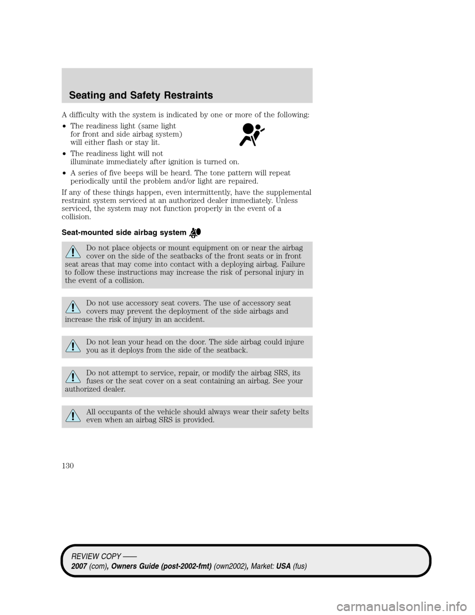 LINCOLN MKZ 2007  Owners Manual A difficulty with the system is indicated by one or more of the following:
•The readiness light (same light
for front and side airbag system)
will either flash or stay lit.
•The readiness light wi