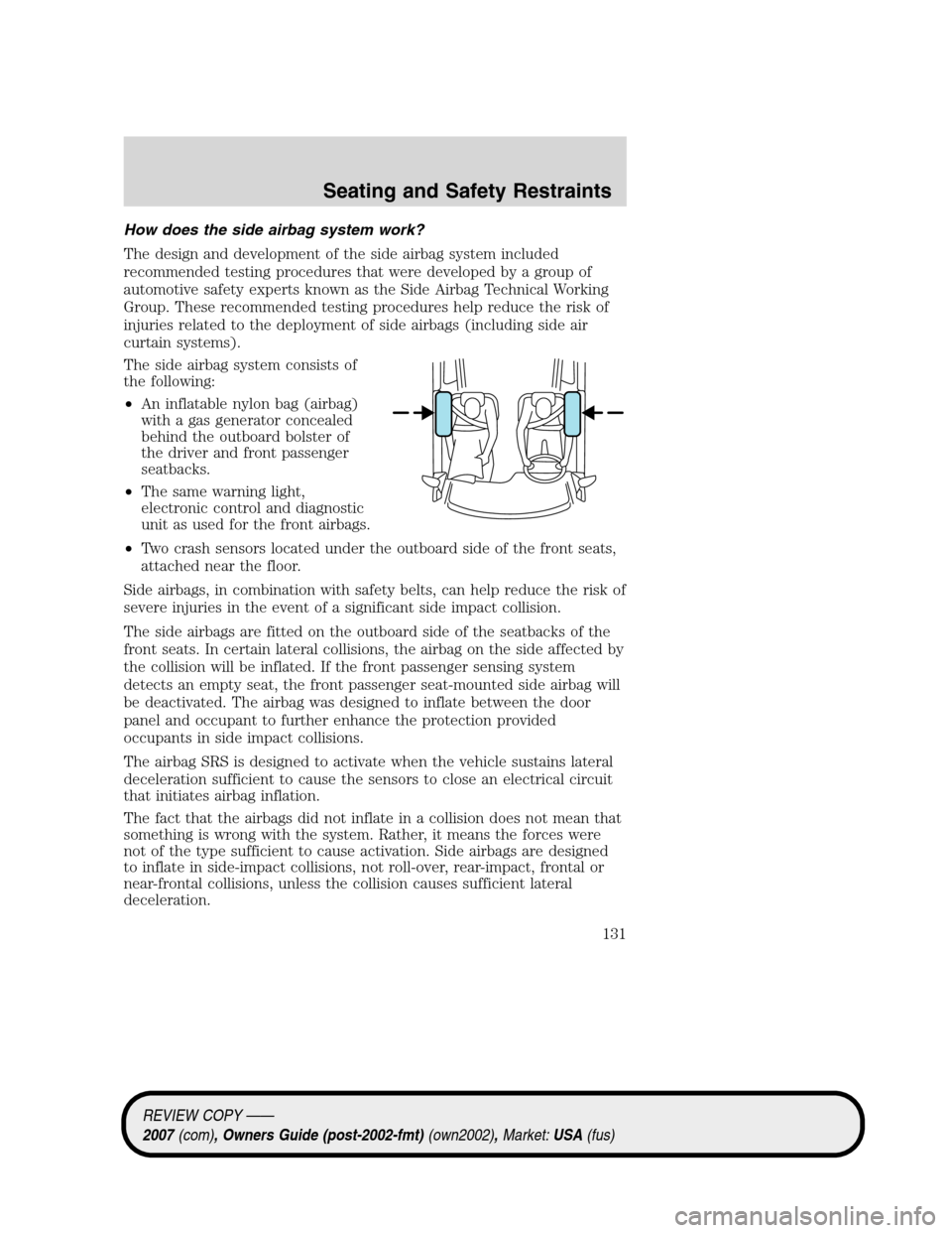 LINCOLN MKZ 2007 Owners Manual How does the side airbag system work?
The design and development of the side airbag system included
recommended testing procedures that were developed by a group of
automotive safety experts known as LINCOLN MKZ 2007 Owners Manual How does the side airbag system work?
The design and development of the side airbag system included
recommended testing procedures that were developed by a group of
automotive safety experts known as