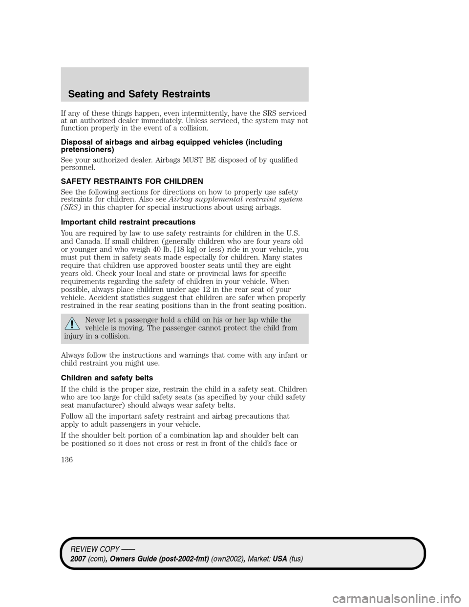 LINCOLN MKZ 2007  Owners Manual If any of these things happen, even intermittently, have the SRS serviced
at an authorized dealer immediately. Unless serviced, the system may not
function properly in the event of a collision.
Dispos