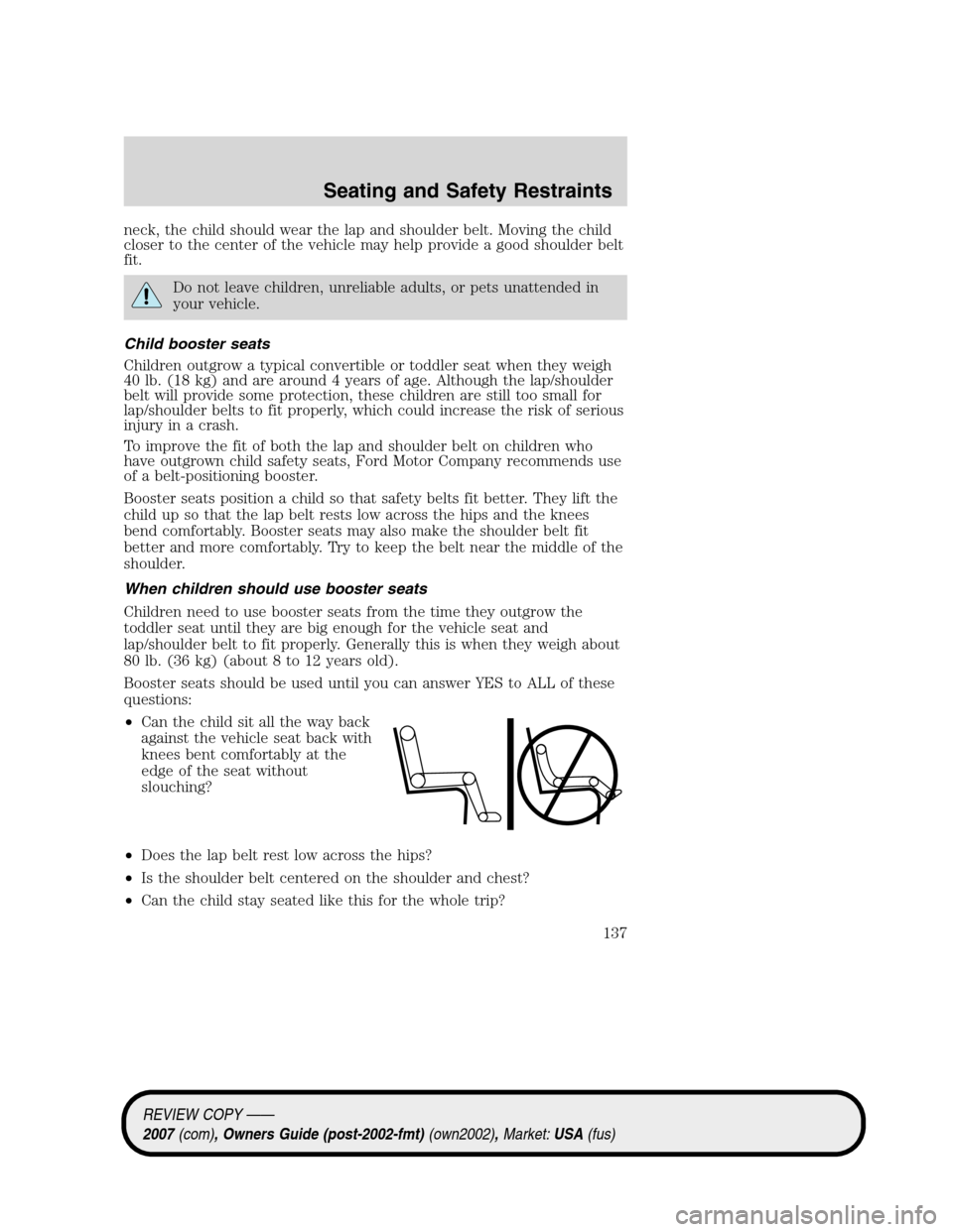 LINCOLN MKZ 2007 Owners Manual neck, the child should wear the lap and shoulder belt. Moving the child
closer to the center of the vehicle may help provide a good shoulder belt
fit.
Do not leave children, unreliable adults, or pets LINCOLN MKZ 2007 Owners Manual neck, the child should wear the lap and shoulder belt. Moving the child
closer to the center of the vehicle may help provide a good shoulder belt
fit.
Do not leave children, unreliable adults, or pets