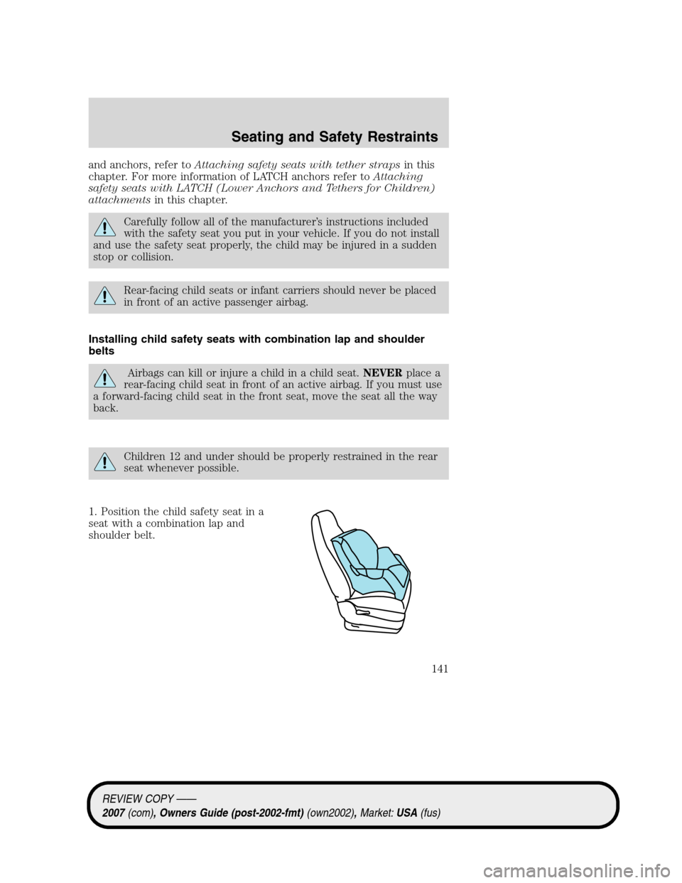 LINCOLN MKZ 2007 Owners Manual and anchors, refer toAttaching safety seats with tether strapsin this
chapter. For more information of LATCH anchors refer toAttaching
safety seats with LATCH (Lower Anchors and Tethers for Children)
LINCOLN MKZ 2007 Owners Manual and anchors, refer toAttaching safety seats with tether strapsin this
chapter. For more information of LATCH anchors refer toAttaching
safety seats with LATCH (Lower Anchors and Tethers for Children)