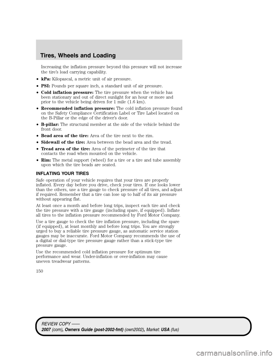 LINCOLN MKZ 2007 Owners Manual Increasing the inflation pressure beyond this pressure will not increase
the tire’s load carrying capability.
•kPa:Kilopascal, a metric unit of air pressure.
•PSI:Pounds per square inch, a stand LINCOLN MKZ 2007 Owners Manual Increasing the inflation pressure beyond this pressure will not increase
the tire’s load carrying capability.
•kPa:Kilopascal, a metric unit of air pressure.
•PSI:Pounds per square inch, a stand