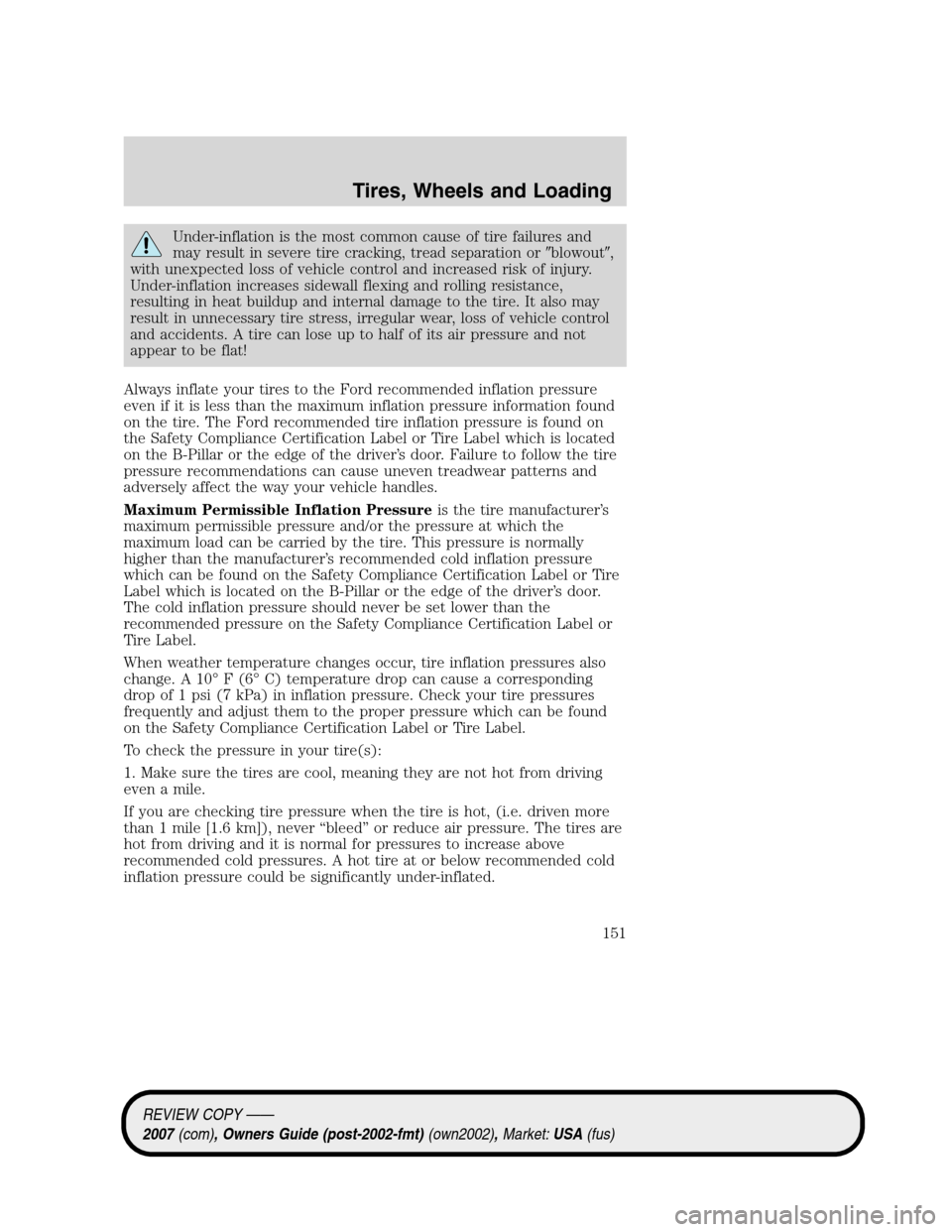 LINCOLN MKZ 2007  Owners Manual Under-inflation is the most common cause of tire failures and
may result in severe tire cracking, tread separation orblowout,
with unexpected loss of vehicle control and increased risk of injury.
Un