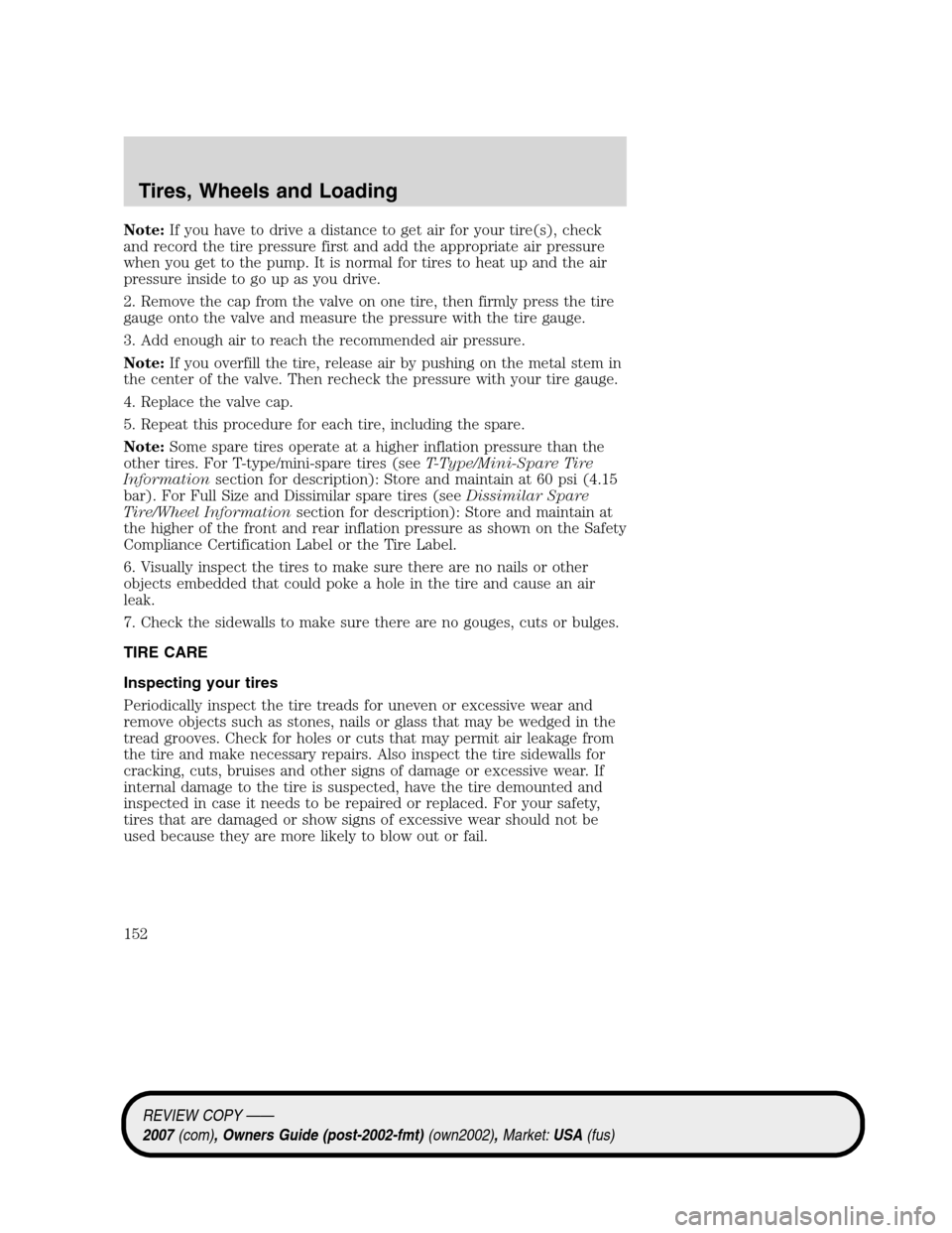 LINCOLN MKZ 2007  Owners Manual Note:If you have to drive a distance to get air for your tire(s), check
and record the tire pressure first and add the appropriate air pressure
when you get to the pump. It is normal for tires to heat