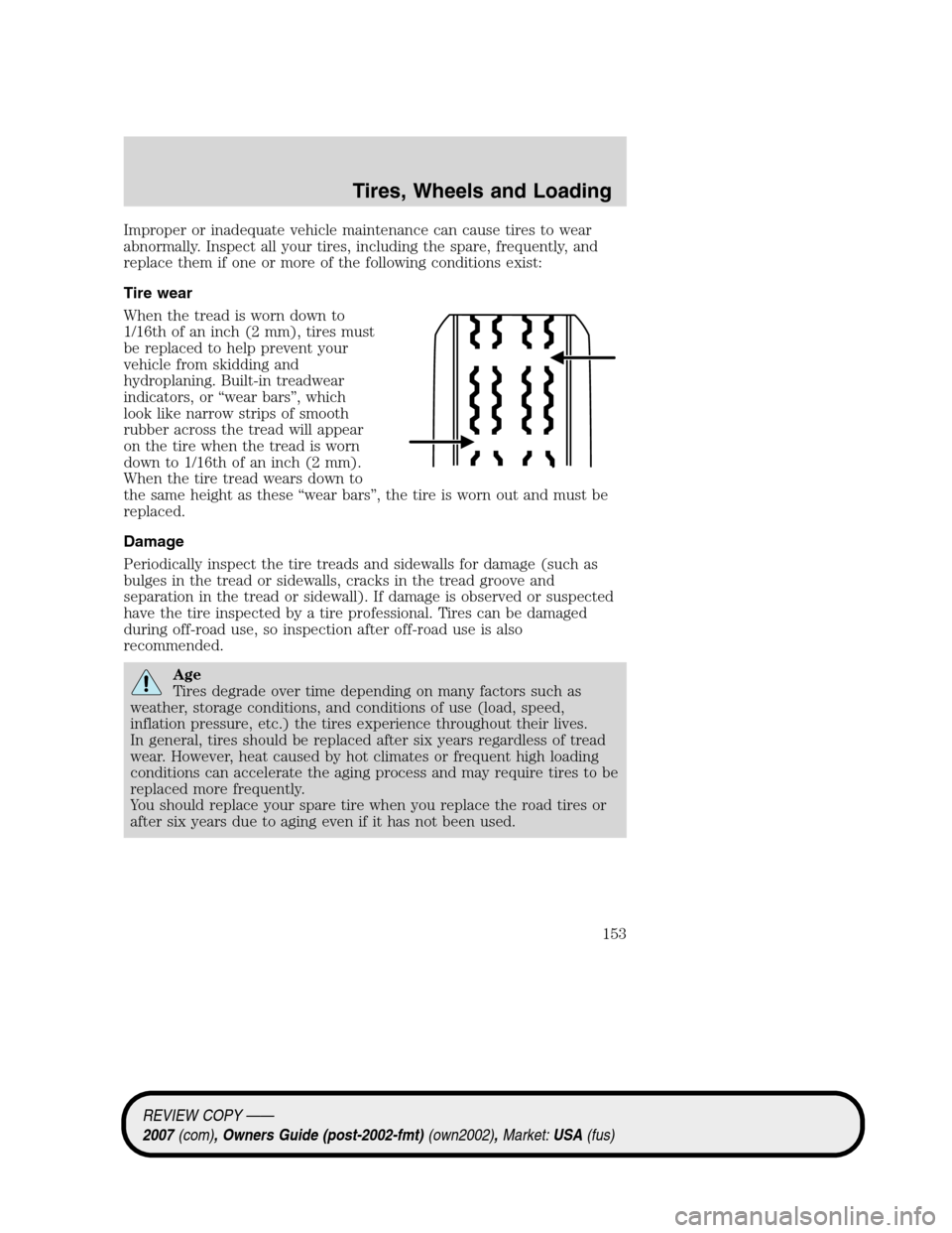 LINCOLN MKZ 2007  Owners Manual Improper or inadequate vehicle maintenance can cause tires to wear
abnormally. Inspect all your tires, including the spare, frequently, and
replace them if one or more of the following conditions exis