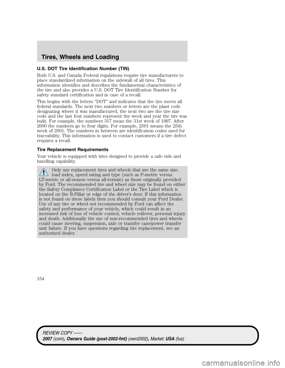 LINCOLN MKZ 2007  Owners Manual U.S. DOT Tire Identification Number (TIN)
Both U.S. and Canada Federal regulations require tire manufacturers to
place standardized information on the sidewall of all tires. This
information identifie