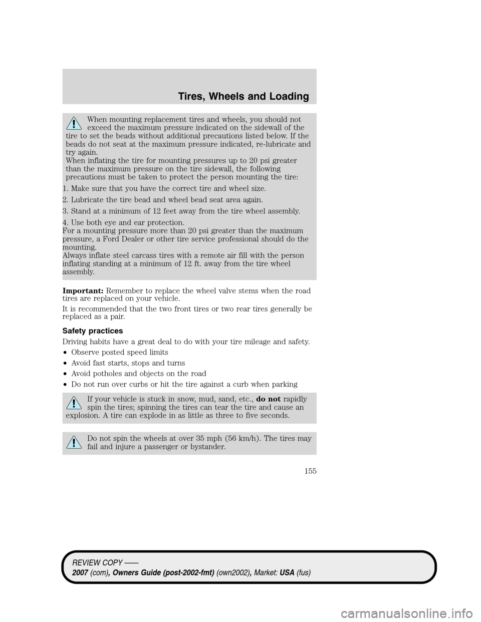 LINCOLN MKZ 2007 Owners Manual When mounting replacement tires and wheels, you should not
exceed the maximum pressure indicated on the sidewall of the
tire to set the beads without additional precautions listed below. If the
beads LINCOLN MKZ 2007 Owners Manual When mounting replacement tires and wheels, you should not
exceed the maximum pressure indicated on the sidewall of the
tire to set the beads without additional precautions listed below. If the
beads