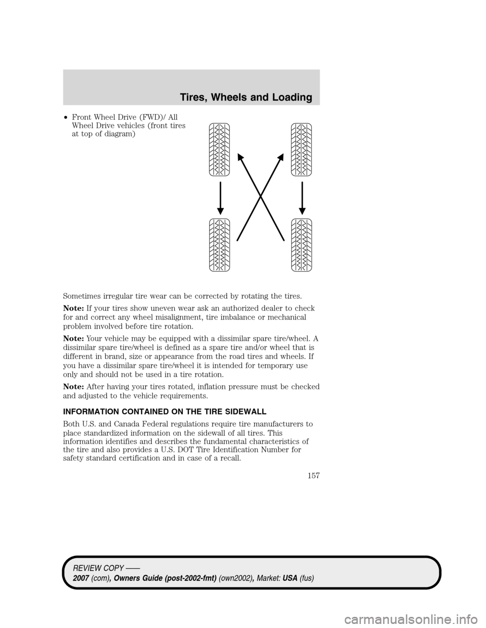 LINCOLN MKZ 2007  Owners Manual •Front Wheel Drive (FWD)/ All
Wheel Drive vehicles (front tires
at top of diagram)
Sometimes irregular tire wear can be corrected by rotating the tires.
Note:If your tires show uneven wear ask an au