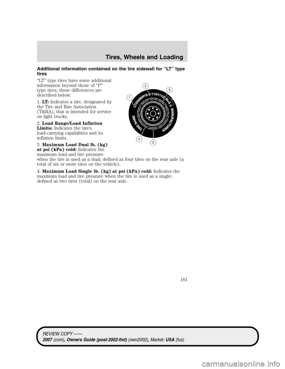 LINCOLN MKZ 2007  Owners Manual Additional information contained on the tire sidewall for “LT” type
tires
“LT” type tires have some additional
information beyond those of “P”
type tires; these differences are
described b