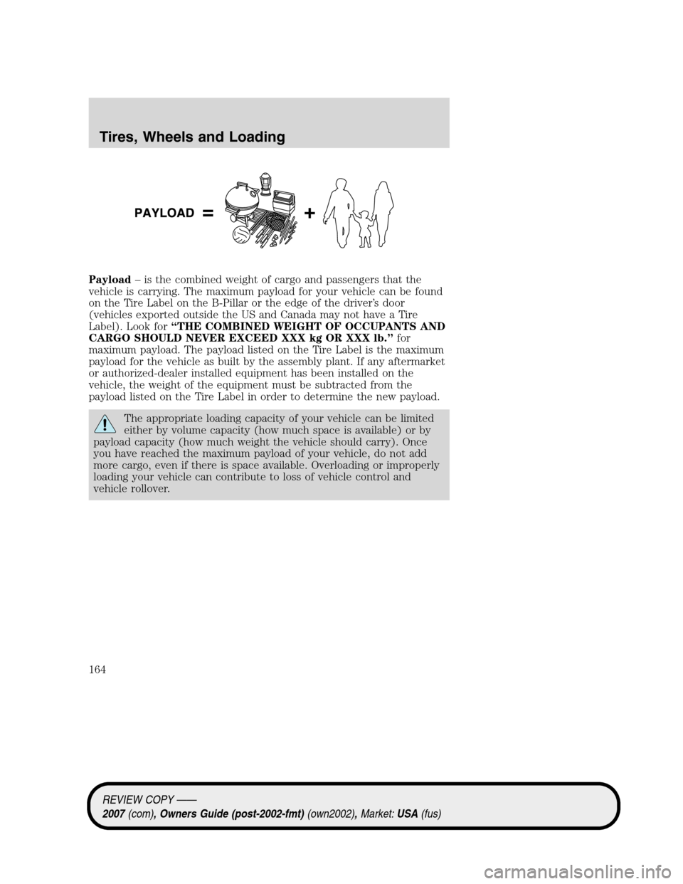 LINCOLN MKZ 2007  Owners Manual Payload– is the combined weight of cargo and passengers that the
vehicle is carrying. The maximum payload for your vehicle can be found
on the Tire Label on the B-Pillar or the edge of the driver’