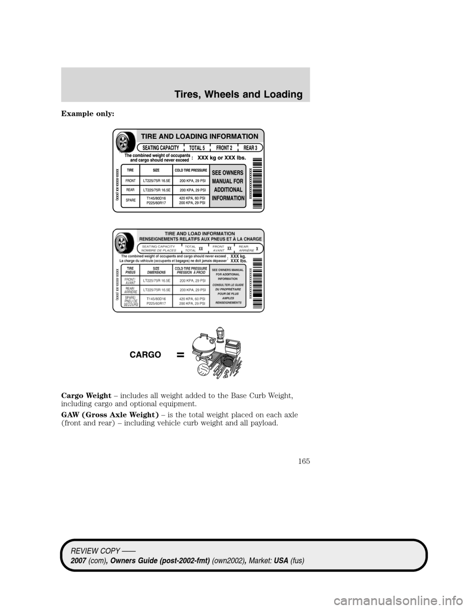 LINCOLN MKZ 2007  Owners Manual Example only:
Cargo Weight– includes all weight added to the Base Curb Weight,
including cargo and optional equipment.
GAW (Gross Axle Weight)– is the total weight placed on each axle
(front and r
