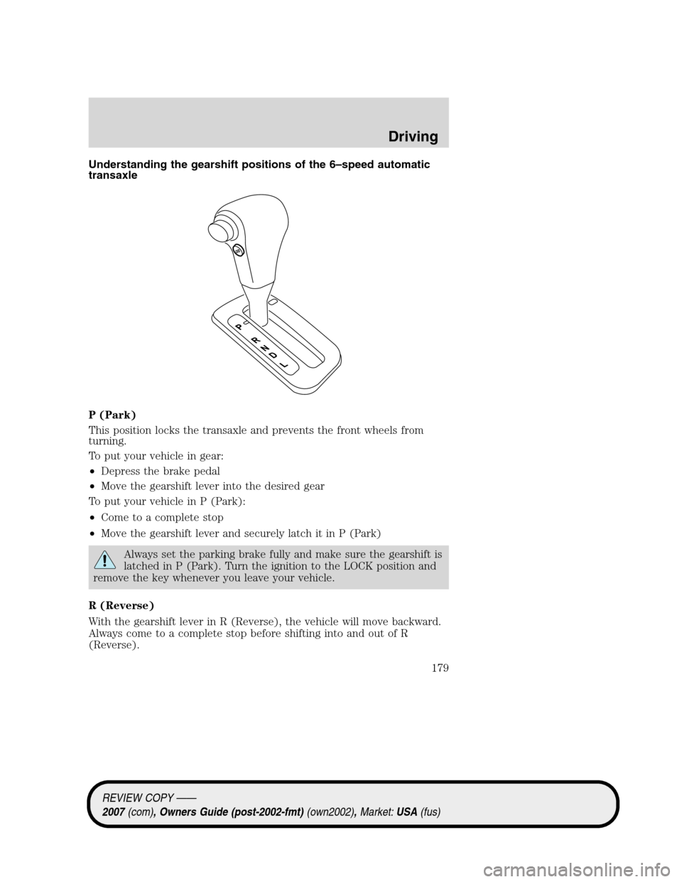 LINCOLN MKZ 2007 Owners Guide Understanding the gearshift positions of the 6–speed automatic
transaxle
P (Park)
This position locks the transaxle and prevents the front wheels from
turning.
To put your vehicle in gear:
•Depres