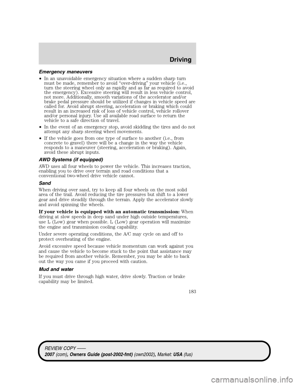 LINCOLN MKZ 2007 User Guide Emergency maneuvers
•In an unavoidable emergency situation where a sudden sharp turn
must be made, remember to avoid “over-driving” your vehicle (i.e.,
turn the steering wheel only as rapidly an