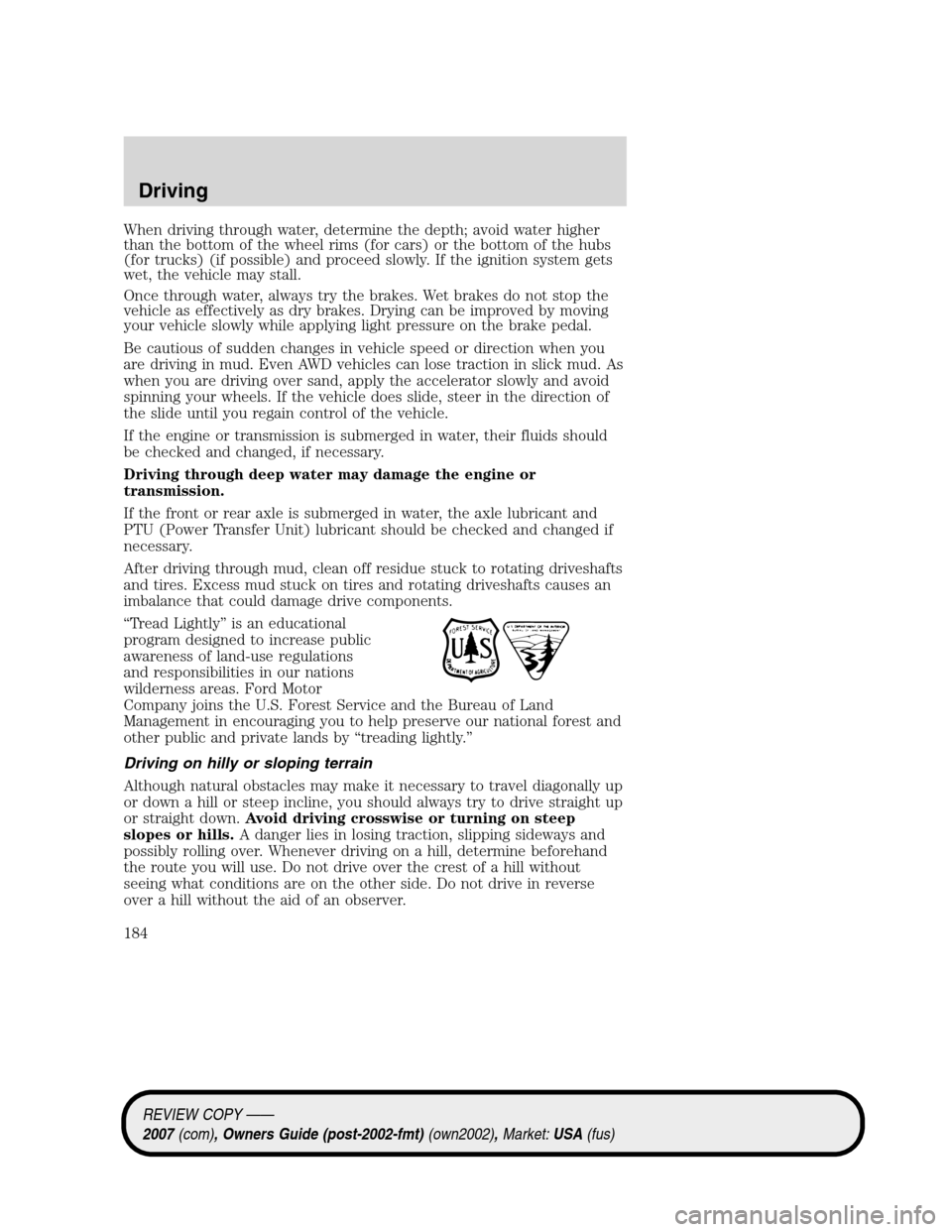 LINCOLN MKZ 2007 Owners Manual When driving through water, determine the depth; avoid water higher
than the bottom of the wheel rims (for cars) or the bottom of the hubs
(for trucks) (if possible) and proceed slowly. If the ignitio LINCOLN MKZ 2007 Owners Manual When driving through water, determine the depth; avoid water higher
than the bottom of the wheel rims (for cars) or the bottom of the hubs
(for trucks) (if possible) and proceed slowly. If the ignitio