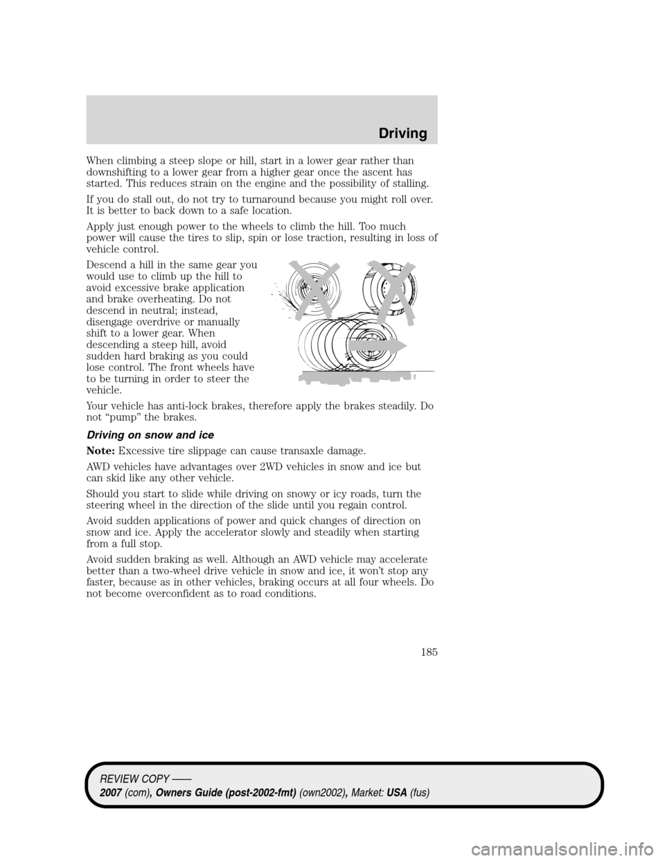 LINCOLN MKZ 2007 Owners Manual When climbing a steep slope or hill, start in a lower gear rather than
downshifting to a lower gear from a higher gear once the ascent has
started. This reduces strain on the engine and the possibilit LINCOLN MKZ 2007 Owners Manual When climbing a steep slope or hill, start in a lower gear rather than
downshifting to a lower gear from a higher gear once the ascent has
started. This reduces strain on the engine and the possibilit