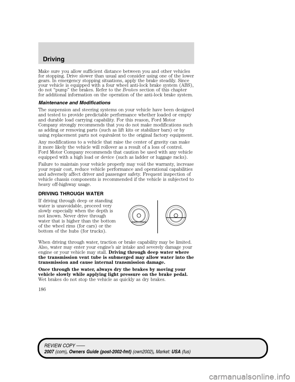 LINCOLN MKZ 2007 User Guide Make sure you allow sufficient distance between you and other vehicles
for stopping. Drive slower than usual and consider using one of the lower
gears. In emergency stopping situations, apply the brak